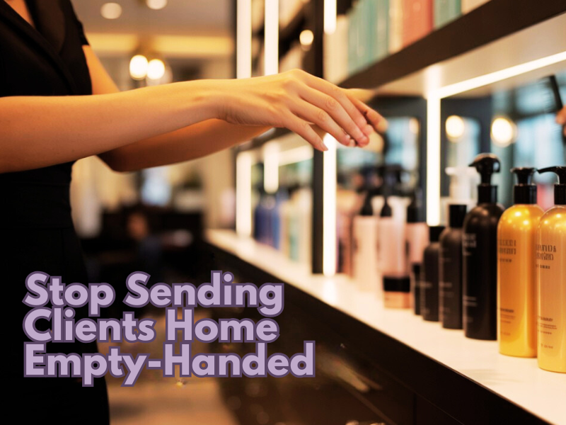 Close-up of salon retail shelf with stylist selecting a product, text reads: “Stop Sending Clients Home Empty-Handed.